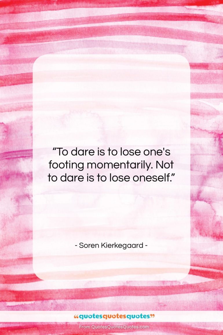 Soren Kierkegaard quote: “To dare is to lose one’s footing…”- at QuotesQuotesQuotes.com