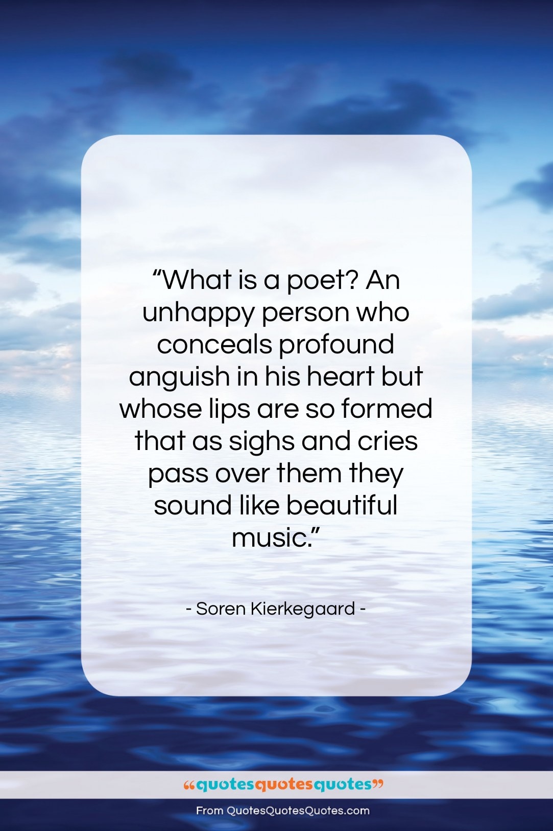 Soren Kierkegaard quote: “What is a poet? An unhappy person…”- at QuotesQuotesQuotes.com