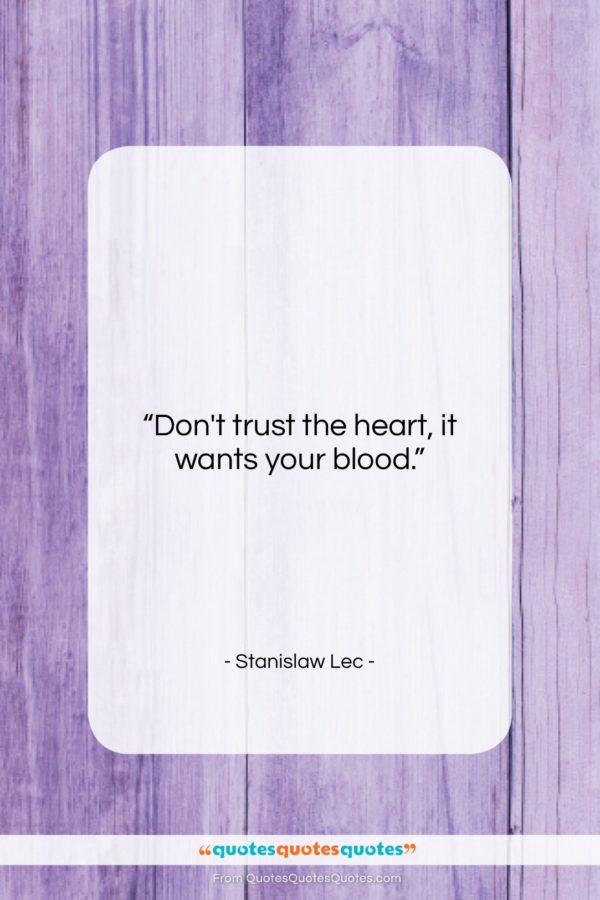 Stanislaw Lec quote: “Don’t trust the heart, it wants your…”- at QuotesQuotesQuotes.com