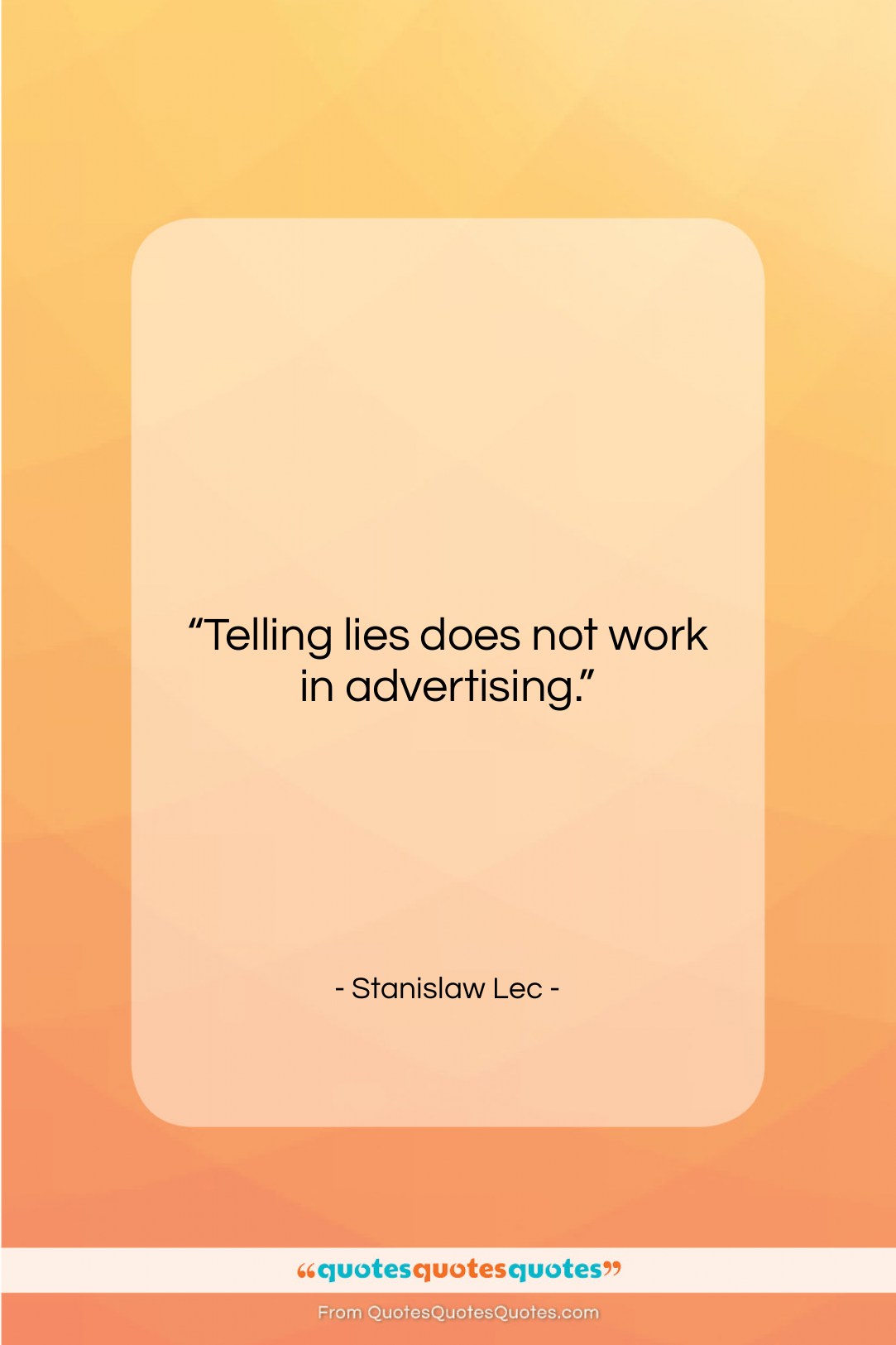 Stanislaw Lec quote: “Telling lies does not work in advertising….”- at QuotesQuotesQuotes.com