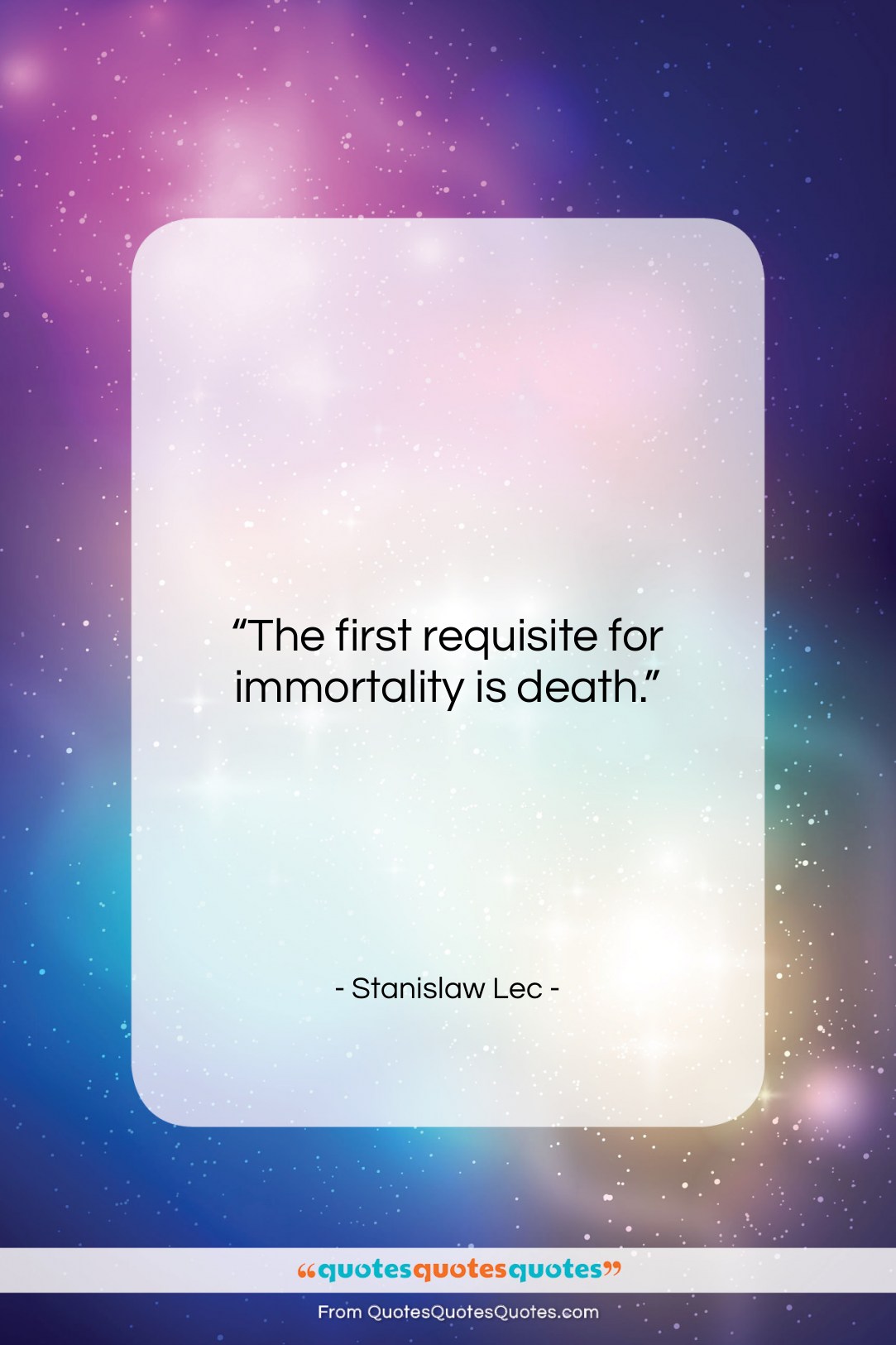 Stanislaw Lec quote: “The first requisite for immortality is death….”- at QuotesQuotesQuotes.com
