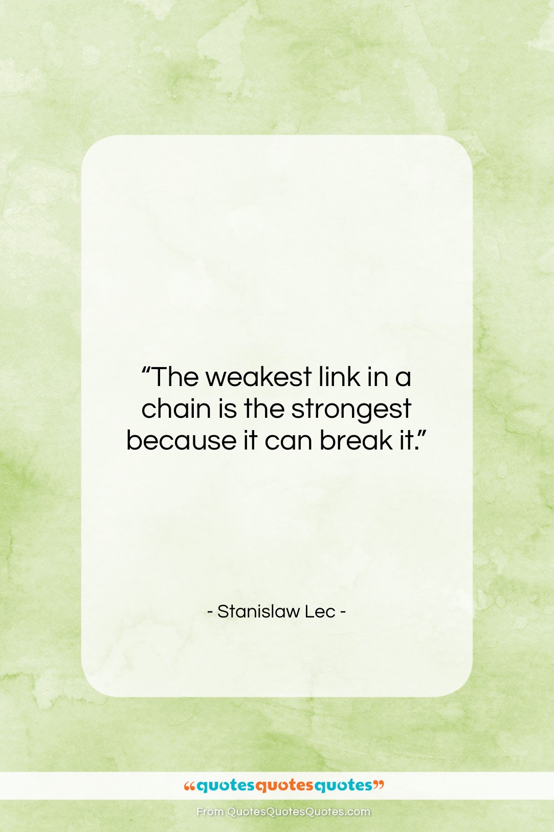 Stanislaw Lec quote: “The weakest link in a chain is…”- at QuotesQuotesQuotes.com