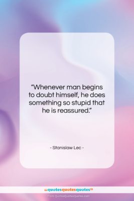 Stanislaw Lec quote: “Whenever man begins to doubt himself, he…”- at QuotesQuotesQuotes.com