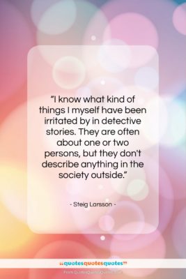 Steig Larsson quote: “I know what kind of things I…”- at QuotesQuotesQuotes.com