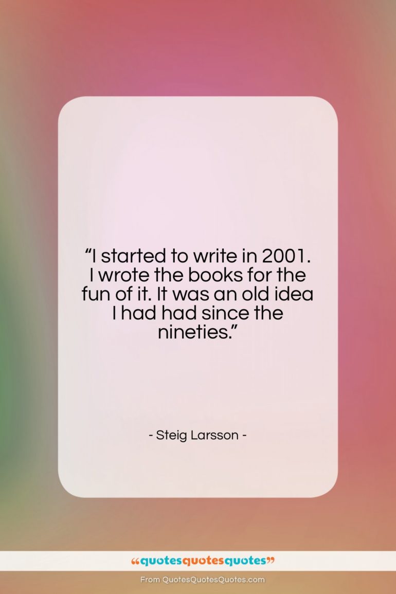 Steig Larsson quote: “I started to write in 2001. I…”- at QuotesQuotesQuotes.com
