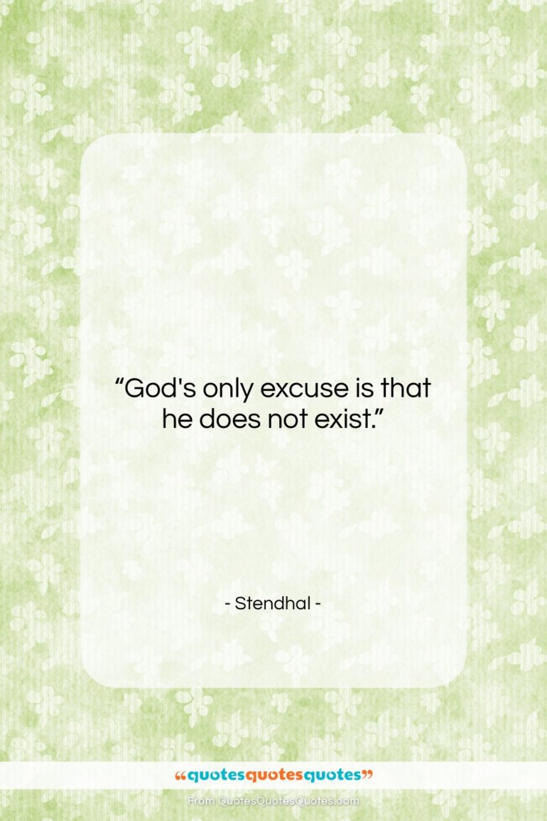 Stendhal quote: “God’s only excuse is that he does…”- at QuotesQuotesQuotes.com