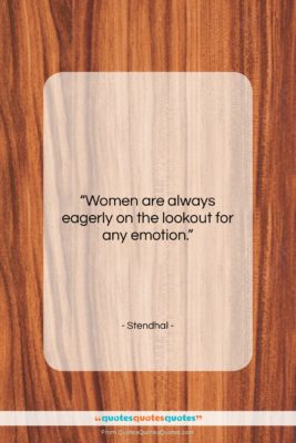 Stendhal quote: “Women are always eagerly on the lookout…”- at QuotesQuotesQuotes.com