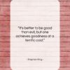 Stephen King quote: “It’s better to be good than evil,…”- at QuotesQuotesQuotes.com