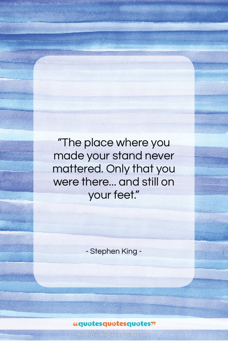 Stephen King quote: “The place where you made your stand…”- at QuotesQuotesQuotes.com