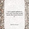 Stephen Leacock quote: “I am a great believer in luck,…”- at QuotesQuotesQuotes.com