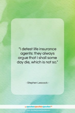 Stephen Leacock quote: “I detest life insurance agents: they always…”- at QuotesQuotesQuotes.com