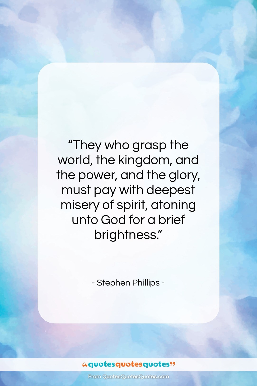 Stephen Phillips quote: “They who grasp the world, the kingdom,…”- at QuotesQuotesQuotes.com