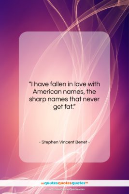 Stephen Vincent Benet quote: “I have fallen in love with American…”- at QuotesQuotesQuotes.com