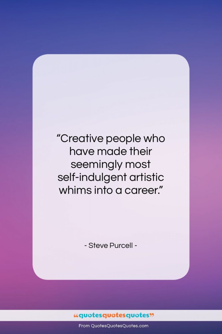 Steve Purcell quote: “Creative people who have made their seemingly…”- at QuotesQuotesQuotes.com