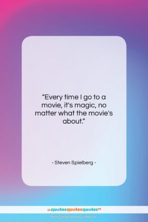 Steven Spielberg quote: “Every time I go to a movie…”- at QuotesQuotesQuotes.com