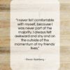 Steven Spielberg quote: “I never felt comfortable with myself, because…”- at QuotesQuotesQuotes.com