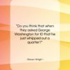 Steven Wright quote: “Do you think that when they asked…”- at QuotesQuotesQuotes.com