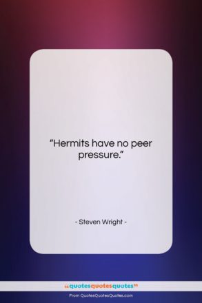 Steven Wright quote: “Hermits have no peer pressure….”- at QuotesQuotesQuotes.com