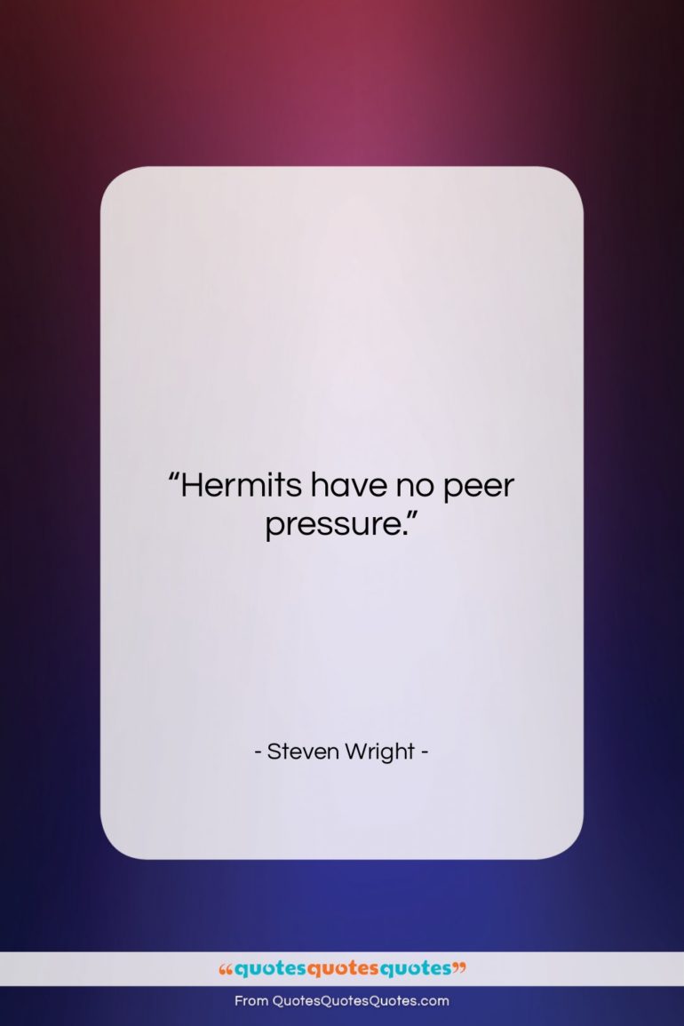 Steven Wright quote: “Hermits have no peer pressure….”- at QuotesQuotesQuotes.com