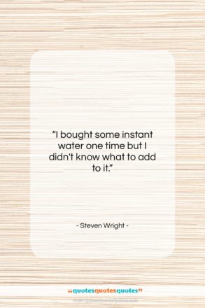 Steven Wright quote: “I bought some instant water one time…”- at QuotesQuotesQuotes.com
