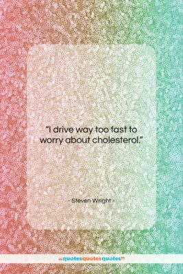 Steven Wright quote: “I drive way too fast to worry…”- at QuotesQuotesQuotes.com