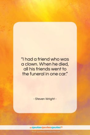 Steven Wright quote: “I had a friend who was a…”- at QuotesQuotesQuotes.com
