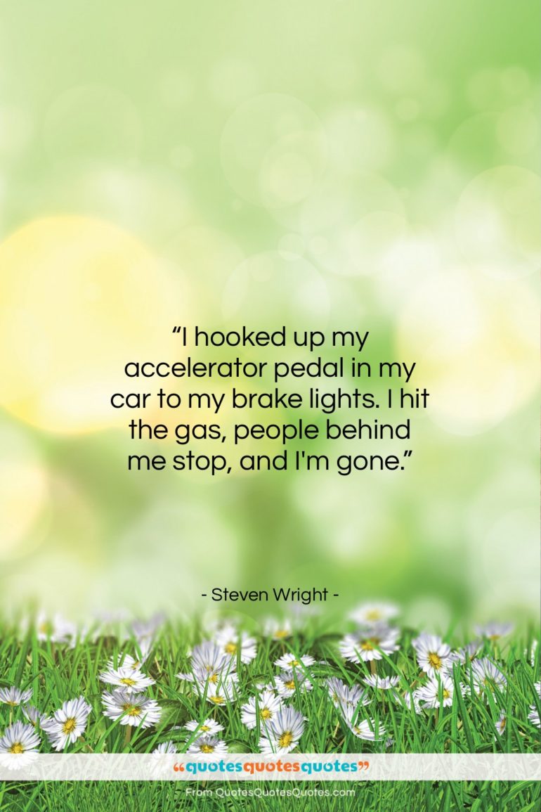 Steven Wright quote: “I hooked up my accelerator pedal in…”- at QuotesQuotesQuotes.com