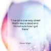 Steven Wright quote: “I live on a one-way street that’s…”- at QuotesQuotesQuotes.com