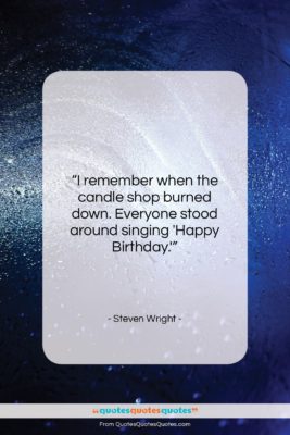 Steven Wright quote: “I remember when the candle shop burned…”- at QuotesQuotesQuotes.com