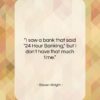 Steven Wright quote: “I saw a bank that said 24-hour…”- at QuotesQuotesQuotes.com