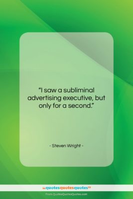 Steven Wright quote: “I saw a subliminal advertising executive, but…”- at QuotesQuotesQuotes.com