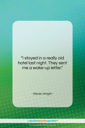 Steven Wright quote: “I stayed in a really old hotel…”- at QuotesQuotesQuotes.com