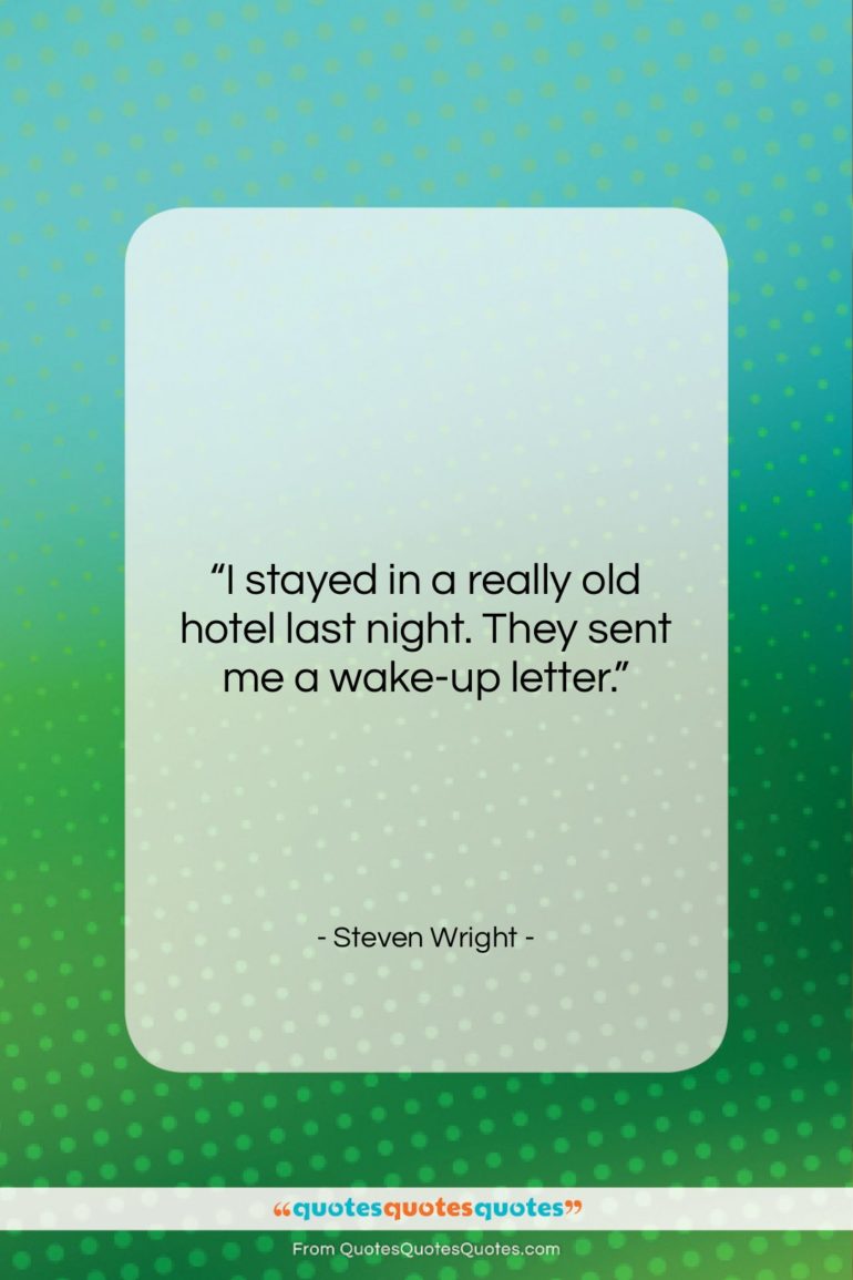 Steven Wright quote: “I stayed in a really old hotel…”- at QuotesQuotesQuotes.com