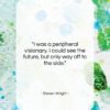 Steven Wright quote: “I was a peripheral visionary. I could…”- at QuotesQuotesQuotes.com