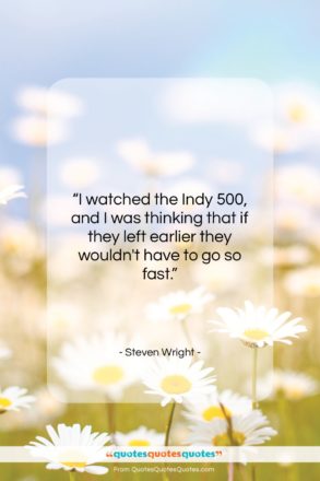 Steven Wright quote: “I watched the Indy 500, and I…”- at QuotesQuotesQuotes.com