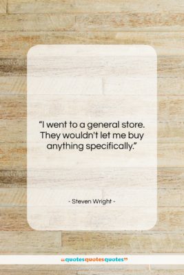 Steven Wright quote: “I went to a general store. They…”- at QuotesQuotesQuotes.com