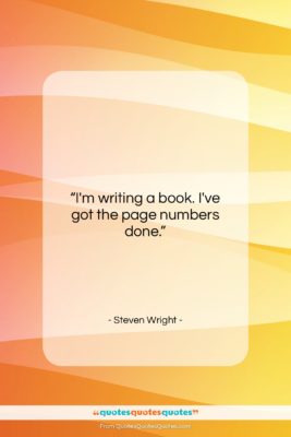 Steven Wright quote: “I’m writing a book. I’ve got the…”- at QuotesQuotesQuotes.com