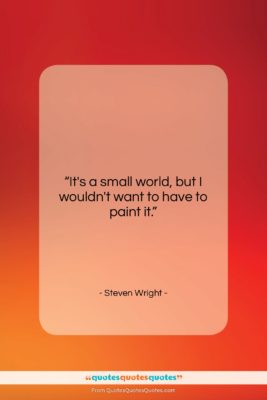 Steven Wright quote: “It’s a small world, but I wouldn’t…”- at QuotesQuotesQuotes.com