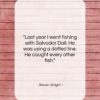 Steven Wright quote: “Last year I went fishing with Salvador…”- at QuotesQuotesQuotes.com