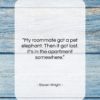 Steven Wright quote: “My roommate got a pet elephant. Then…”- at QuotesQuotesQuotes.com