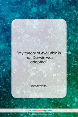 Steven Wright quote: “My theory of evolution is that Darwin…”- at QuotesQuotesQuotes.com