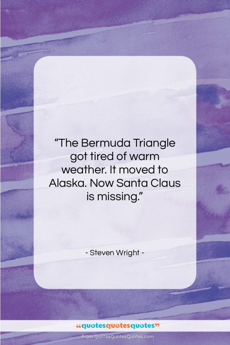 Steven Wright quote: “The Bermuda Triangle got tired of warm…”- at QuotesQuotesQuotes.com
