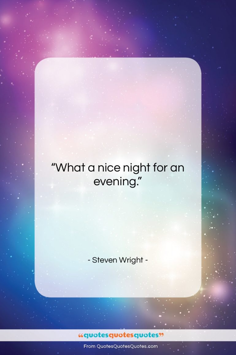 Steven Wright quote: “What a nice night for an evening….”- at QuotesQuotesQuotes.com