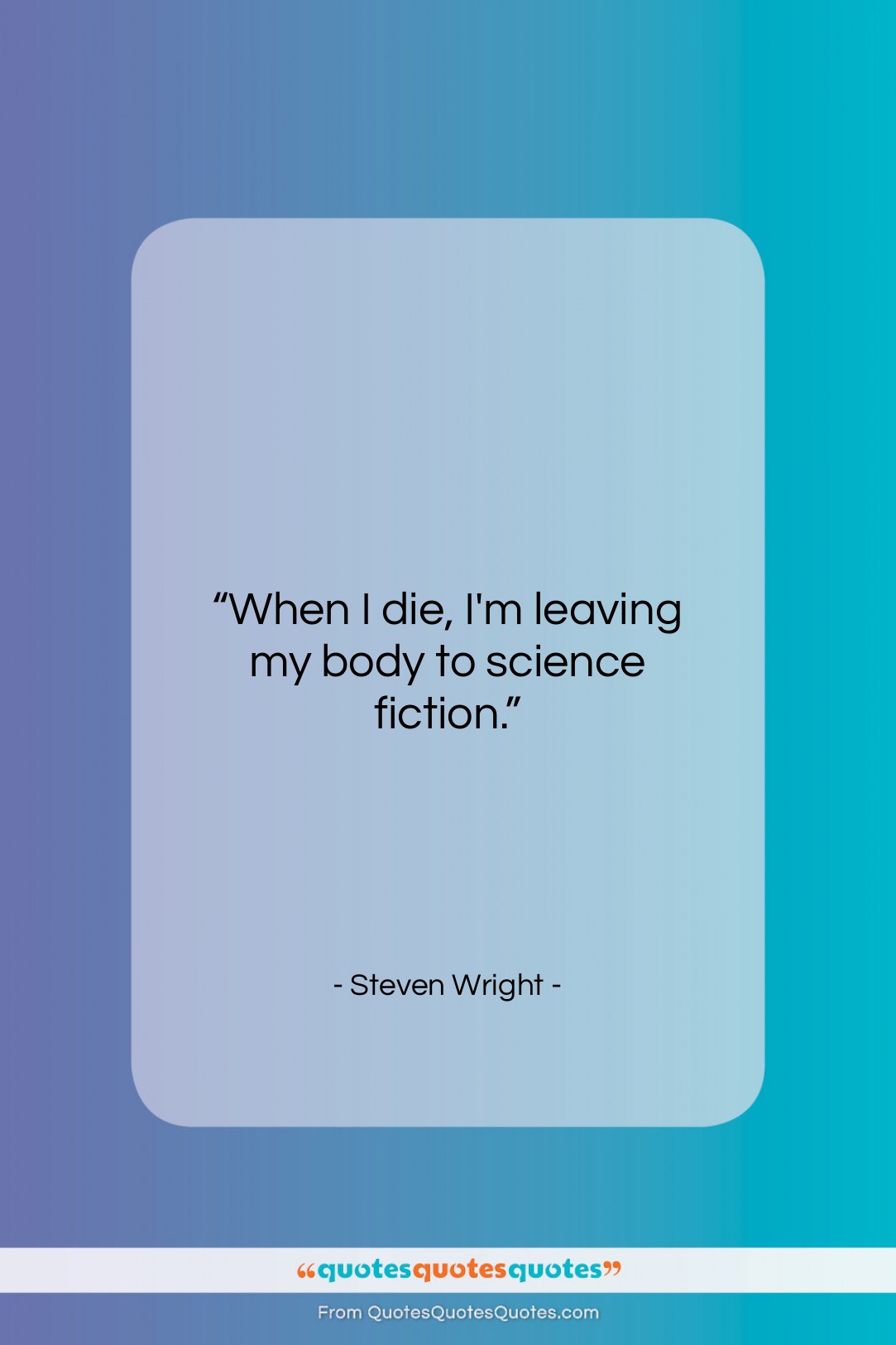 Steven Wright quote: “When I die, I’m leaving my body to…”- at QuotesQuotesQuotes.com