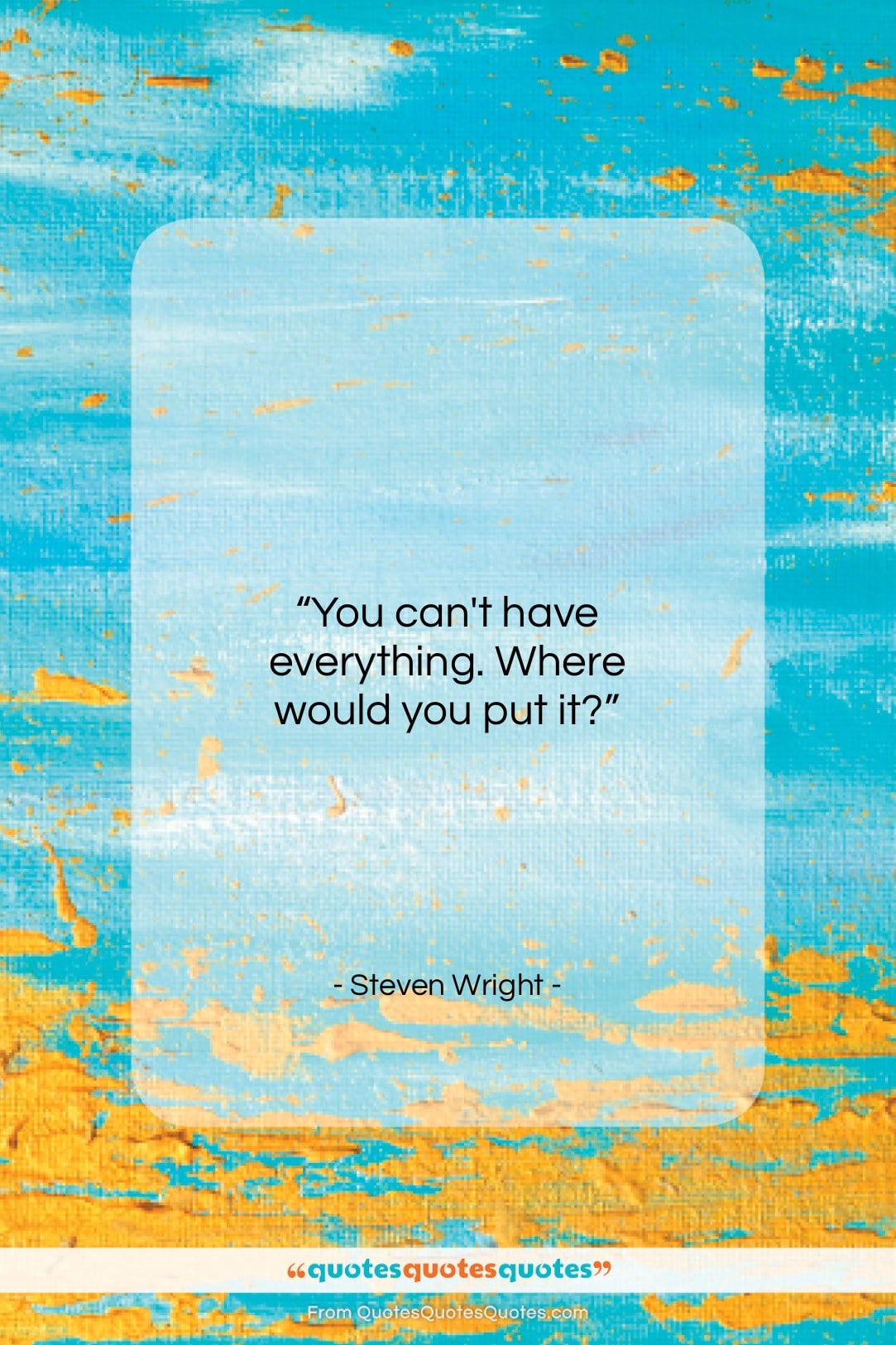 Steven Wright quote: “You can’t have everything. Where would you…”- at QuotesQuotesQuotes.com