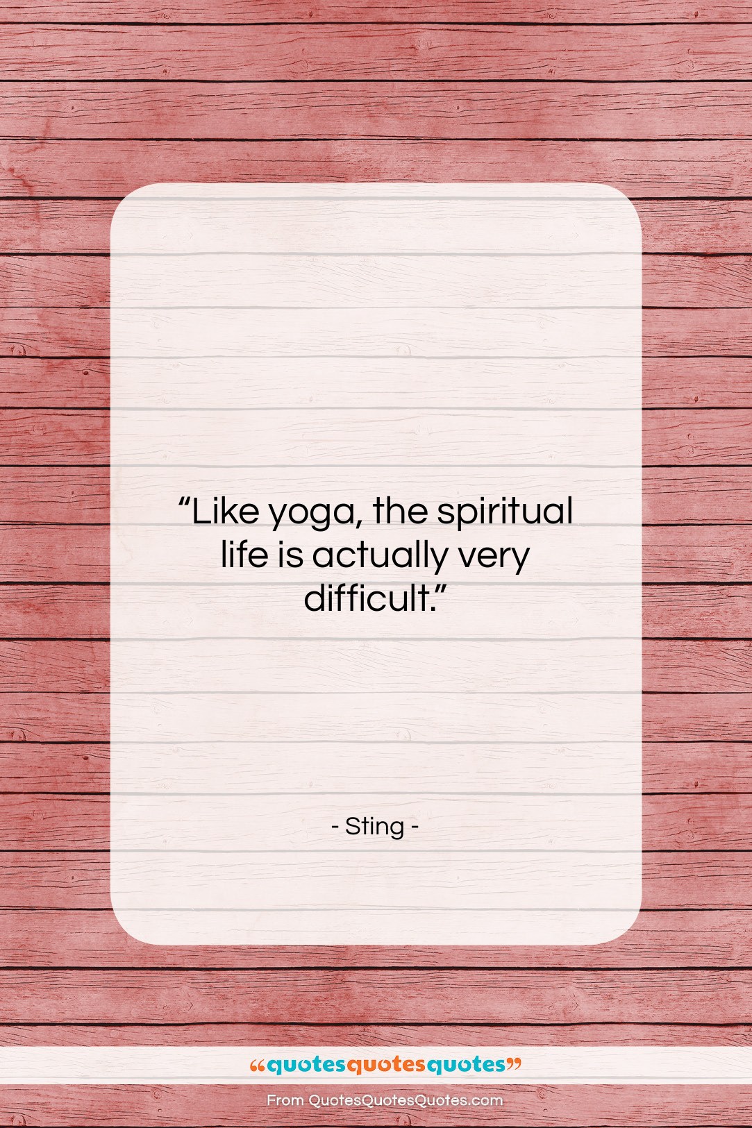 Sting quote: “Like yoga, the spiritual life is actually…”- at QuotesQuotesQuotes.com