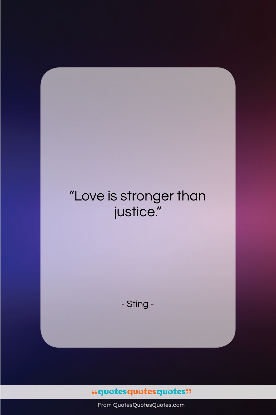 Sting quote: “Love is stronger than justice….”- at QuotesQuotesQuotes.com
