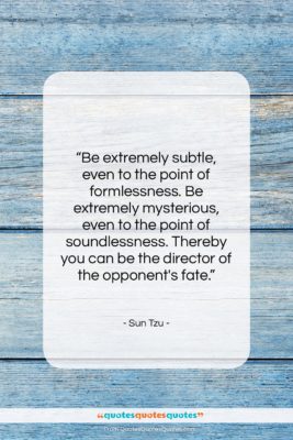 Sun Tzu quote: “Be extremely subtle, even to the point…”- at QuotesQuotesQuotes.com
