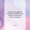 Sun Tzu quote: “Supreme excellence consists in breaking the enemy’s…”- at QuotesQuotesQuotes.com
