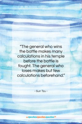 Sun Tzu quote: “The general who wins the battle makes…”- at QuotesQuotesQuotes.com